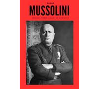 Mussolini: Ideology, Power & Legacy of a Dictator (History)