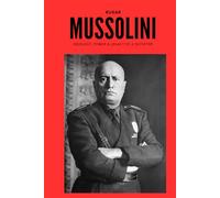 Mussolini: Ideology, Power & Legacy of a Dictator (History)