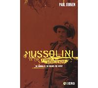Mussolini in the First World War: The Journalist, the Soldier, the Fascist