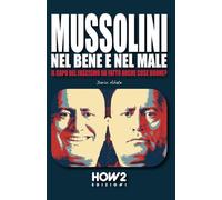 MUSSOLINI, NEL BENE E NEL MALE: Il capo del Fascismo ha fatto anche cose buone?