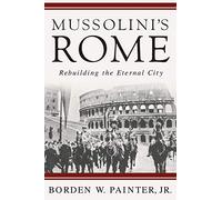 Mussolini’s Rome: Rebuilding the Eternal City (Italian and Italian American Studies)