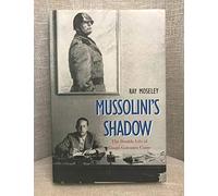 Mussolini′s Shadow - The Double Life of Galeazzo Ciano: The Double Life of Count Galeazzo Ciano