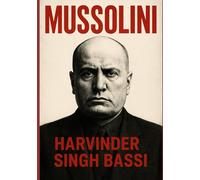MUSSOLINI: The Long Shadow of Power: From Dictatorship to Democracy’s Decline - A True Historical Narrative