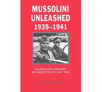Mussolini Unleashed 1939-1941: Politics and Strategy in Fascist Italy's Last War