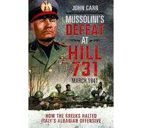 Mussolini's Defeat at Hill 731, March 1941 : How the Greeks Halted Italy's Albanian Offensive