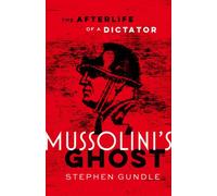 Mussolini's Ghost : The Afterlife of a Dictator