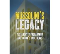 Mussolini's Legacy: Yesterday's Propaganda and Today's Fake News