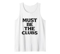 Must Be The Clubs Golfing Club Humor Golfers Memes 2026 Tank Top