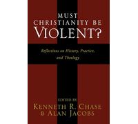 Must Christianity Be Violent?: Reflections on History, Practice, and Theology