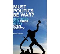 Must Politics Be War?: Restoring Our Trust in the Open Society