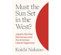 Must the Sun Set in the West? : Japan’s Stunted Democracy and the American Liberal Hegemony