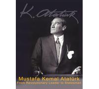 Mustafa Kemal Atatürk - From Revolutionary Leader to Statesman