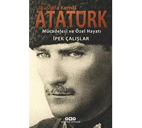 Mustafa Kemal Atatürk - Mücadelesi ve Özel Hayatı