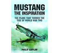 Mustang the Inspiration: The Plane That Turned the Tide in World War Two