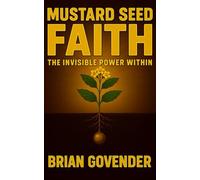 Mustard Seed Faith: The Invisible Power Within