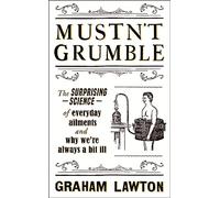 Mustn’t Grumble: The surprising science of everyday ailments and why we’re always a bit ill