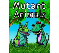 Mutant Animals Enjoying Coloring Book Ages 8up and Adult Experience the New Art of many Mutant Animals. With your own Colors and Imagination.