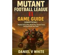 Mutant Football League II Game Guide [Unofficial]: Master Every Play, Build Your Dream Team, and Dominate the Field
