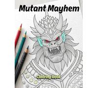 Mutant Mayhem Coloring Book: An Extreme pages of Genetic Freaks, Superpowered Outcasts & Sci-Fi Monsters