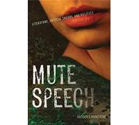 Mute Speech: Literature, Critical Theory, and Politics (New Directions in Critical Theory): 19