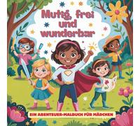 Mutig, frei & wunderbar“ - Das Ausmalbuch voller abenteuer Momente für Mädchen ab 6