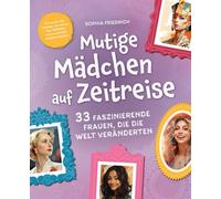 Mutige Mädchen auf Zeitreise | 33 faszinierende Frauen, die die Welt veränderten | Für wundervolle Mädchen, die wahren Mut, Selbstliebe und innere Stärke entdecken möchten