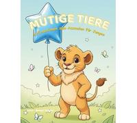 Mutige Tiere - Affirmationen zum Ausmalen für Jungen: Ein starkes Malbuch für mehr Mut, Selbstvertrauen und Freude