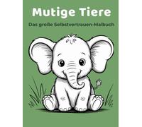 Mutige Tiere - Das große Selbstvertrauen-Malbuch:: Ein liebevolles A4-Hardcover Malbuch für starke Gefühle, Mut und Selbstvertrauen für Kinder 4 bis 7 Jahren