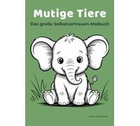 Mutige Tiere - Das große Selbstvertrauen-Malbuch: Ein liebevolles A4 Malbuch für starke Gefühle, Mut und Selbstvertrauen für Kinder 4 bis 7 Jahren