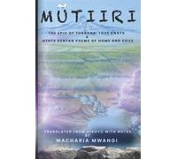 Mũtiiri- the epic of thagana, love knots & other kenyan poems of home and exile