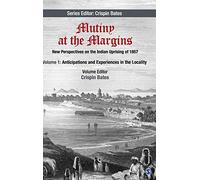 Mutiny at the Margins: New Perspectives on the Indian Uprising of 1857: Volume I: Anticipations and Experiences in the Locality