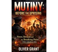 MUTINY: BEFORE THE UPRISING: Power, Betrayal, and the Breaking Point Where Obedience Dies