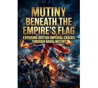 Mutiny beneath the Empire's Flag: Exposing British Imperial Cracks through Naval Mutiny