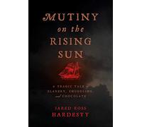 Mutiny on the Rising Sun: A Tragic Tale of Slavery, Smuggling, and Chocolate