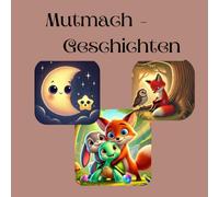 Mutmach-Kinderbuch: Mut, Mobbing, Freundschaft, Zusammenhalt, Alleinsein, Mutmachen, Kinderbuch, Geschichten, Vorlesegeschichten, Geschenk