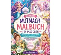 Mutmach-Malbuch für Mädchen ab 5 Jahren: Meerjungfrauen, Einhörner, Prinzessinnen und Feen - magische Ausmalbilder, kreative Aufgaben und positive Botschaften für mehr Fantasie und Selbstvertrauen