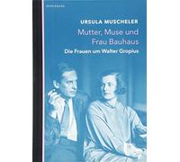 Mutter, Muse und Frau Bauhaus: Die Frauen um Walter Gropius