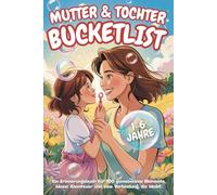 Mutter Tochter Bucketlist - 100 unvergessliche Erlebnisse für Mama und Kind: Das große Bucketlist-Buch für echte Herzensmomente, zur Vertiefung der ... Erinnerungen, die ein Leben lang bleiben!