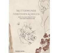Mutterwunde verstehen & heilen: Heile was dich verletzt hat - und finde Frieden in dir