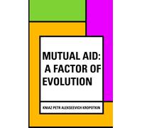 Mutual Aid: A Factor of Evolution