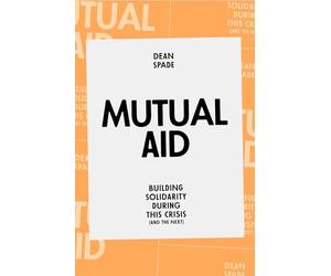 Mutual Aid: Building Solidarity During This Crisis (and the next)