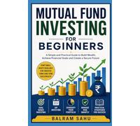 Mutual Funds Explained: A Practical Guide to Investing Wisely, Growing Your Money, and Achieving Financial Goals