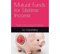 Mutual Funds for Lifetime Income: The Indian Investor's Complete Guide to Identifying, Selecting, and Growing Wealth with SIPs for Life