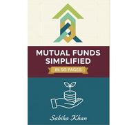 Mutual Funds Simplified in 50 Pages: A Complete Beginner's Guide to Smart Investing