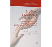 Mutual Insurance 1550-2015: From Guild Welfare and Friendly Societies to Contemporary Micro-Insurers (Palgrave Studies in the History of Finance)