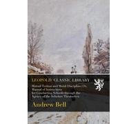 Mutual Tuition and Moral Discipline; Or, Manual of Instructions for Conducting Schools through the Agency of the Scholars Themselves