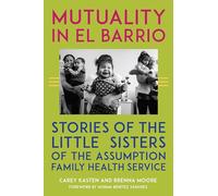 Mutuality in El Barrio: Stories of the Little Sisters of the Assumption Family Health Service
