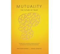 Mutuality-the Future of Trust: The Executive's Handbook, Enabling Mutuality to Cognitively Transform Organisations