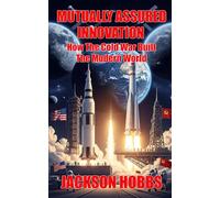 Mutually Assured Innovation: How The Cold War Built The Modern World
