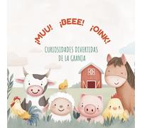 ¡Muu, Bee, Oink! - Curiosidades de la granja: Animales de la granja: datos tiernos y reales para aprender y amar la naturaleza · 2-6 años (Curiosidades de los animales)
